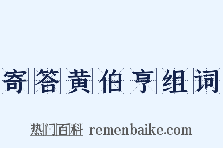 寄答黄伯亨组词是什么意思的图片